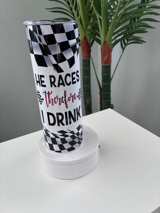 He races therefore I drink 20 oz tumbler